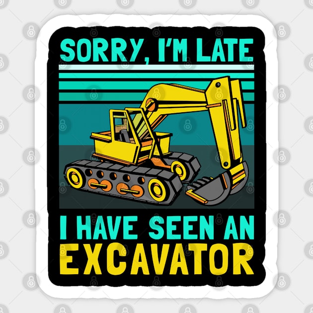 Sorry I'm Late I Have Seen An Excavator Sticker by tobzz